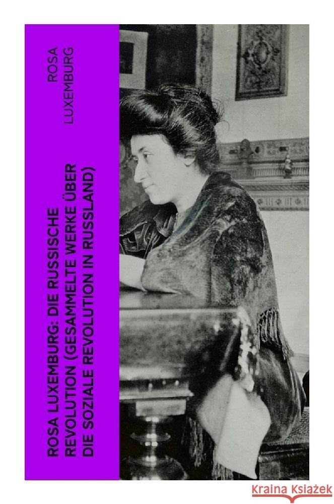 Rosa Luxemburg: Die Russische Revolution (Gesammelte Werke über die soziale Revolution in Russland) Luxemburg, Rosa 9788027364855 e-artnow