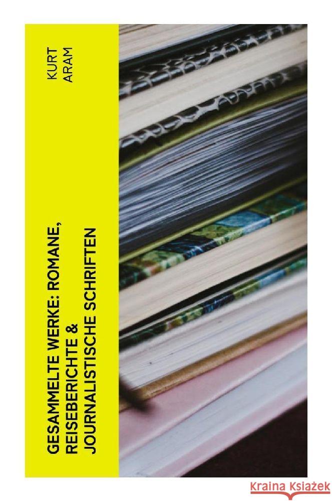 Gesammelte Werke: Romane, Reiseberichte & Journalistische Schriften Aram, Kurt 9788027365289