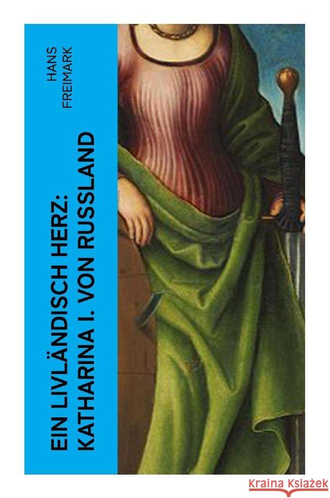 Ein livländisch Herz: Katharina I. von Russland Freimark, Hans 9788027368839