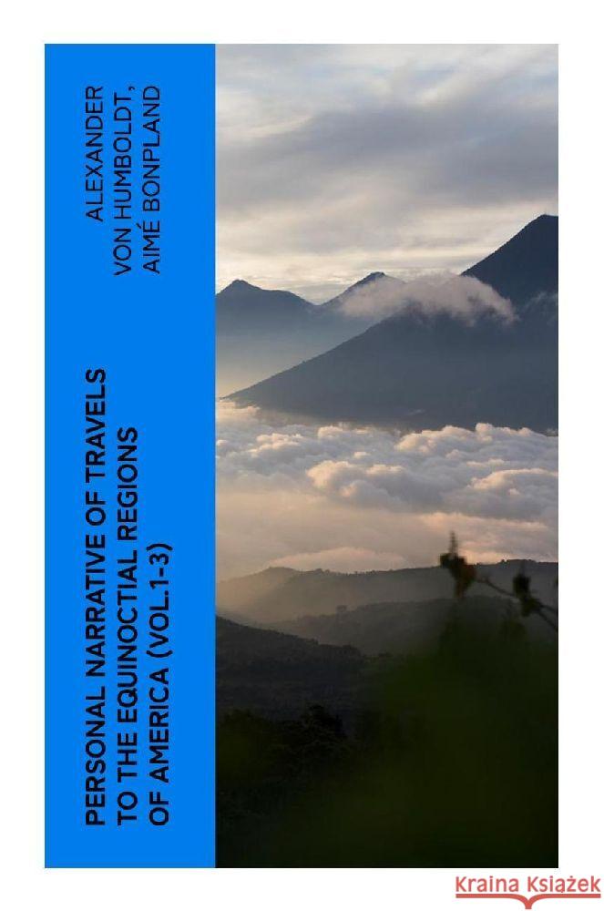 Personal Narrative of Travels to the Equinoctial Regions of America (Vol.1-3) Humboldt, Alexander von, Humboldt, Alexander von, Bonpland, Aimé 9788027375509 e-artnow