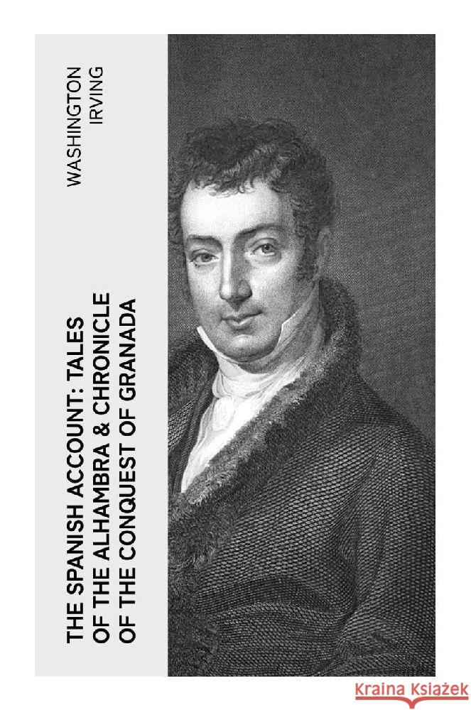 The Spanish Account: Tales of the Alhambra & Chronicle of the Conquest of Granada Irving, Washington 9788027376599 e-artnow