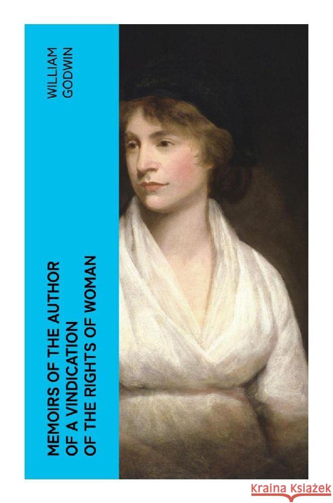 Memoirs of the Author of a Vindication of the Rights of Woman Godwin, William 9788027377879
