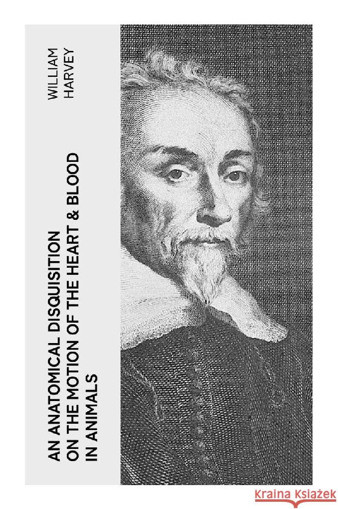 An Anatomical Disquisition on the Motion of the Heart & Blood in Animals Harvey, William 9788027379910