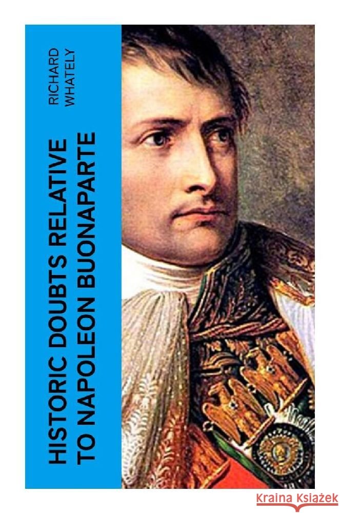 Historic Doubts Relative To Napoleon Buonaparte Whately, Richard 9788027381371