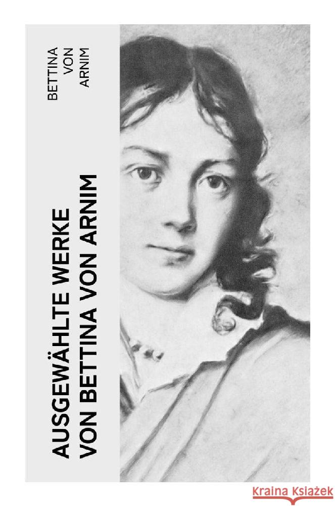 Ausgewählte Werke von Bettina von Arnim Arnim, Bettina von 9788027384839 e-artnow