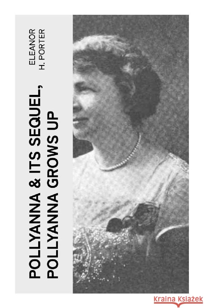 POLLYANNA & Its Sequel, Pollyanna Grows Up Porter, Eleanor H. 9788027385102
