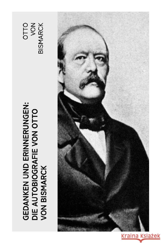 Gedanken und Erinnerungen: Die Autobiografie von Otto von Bismarck Bismarck, Otto von 9788027386598