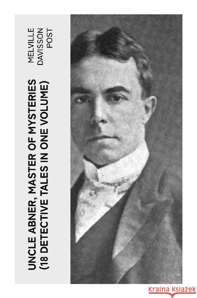 UNCLE ABNER, MASTER OF MYSTERIES (18 Detective Tales in One Volume) Post, Melville Davisson 9788027387250