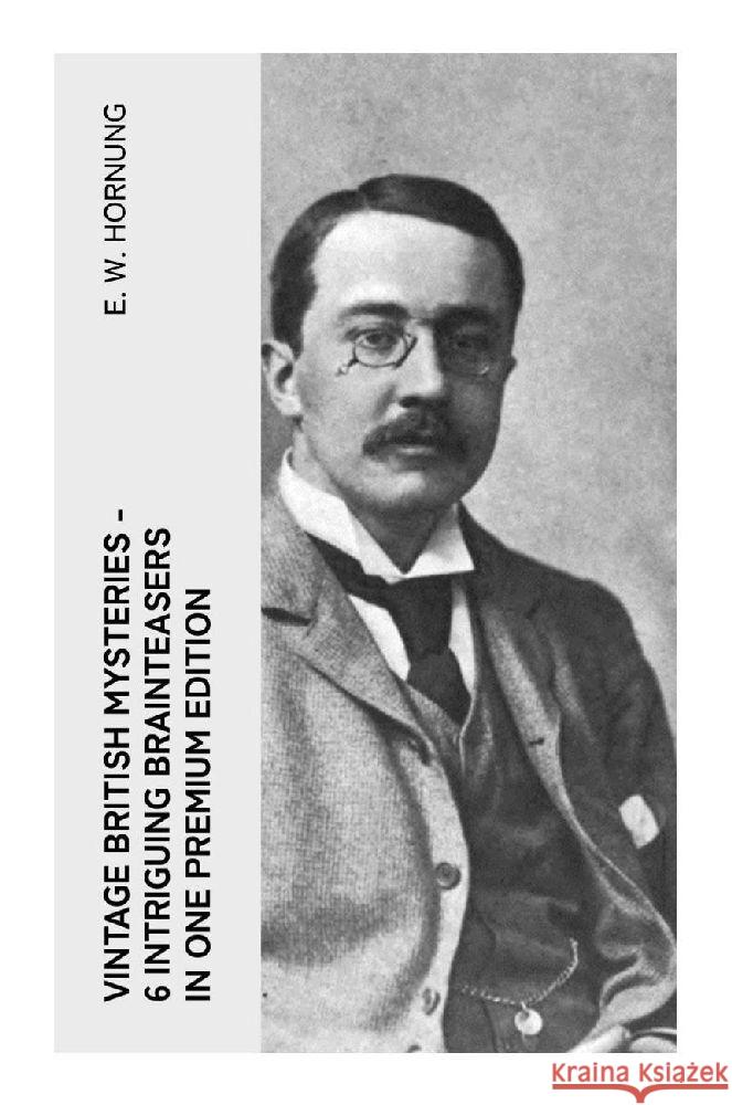 VINTAGE BRITISH MYSTERIES - 6 Intriguing Brainteasers in One Premium Edition Hornung, E. W. 9788027387274 e-artnow