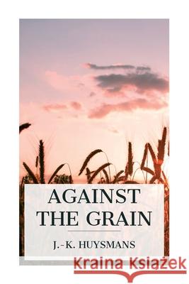 Against the Grain J. -K Huysmans John Howard 9788027387922 E-Artnow