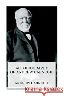 Autobiography of Andrew Carnegie Andrew Carnegie John Charles Va 9788027388127 E-Artnow