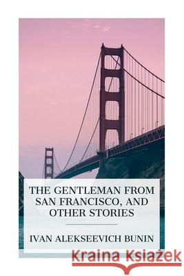 The Gentleman from San Francisco, and Other Stories Ivan Alekseevich Bunin Leonard Woolf S. S. Koteliansky 9788027388202