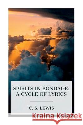 Spirits in Bondage: A Cycle of Lyrics C. S. Lewis 9788027388387 E-Artnow