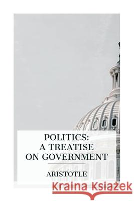 Politics: A Treatise on Government Aristotle                                William Ellis 9788027388608 E-Artnow