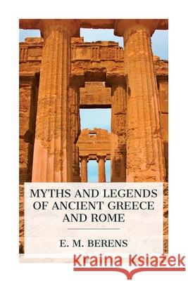 Myths and Legends of Ancient Greece and Rome E. M. Berens 9788027388615 E-Artnow