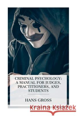 Criminal Psychology: A Manual for Judges, Practitioners, and Students Hans Gross Horace Meyer Kallen 9788027388790