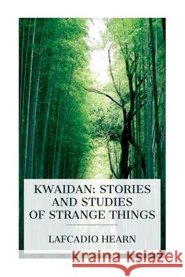 Kwaidan: Stories and Studies of Strange Things Lafcadio Hearn 9788027388981