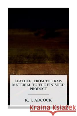 Leather: From the Raw Material to the Finished Product K. J. Adcock 9788027389001 E-Artnow