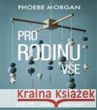 Pro rodinu vše Phoebe Morgan 9788027711710