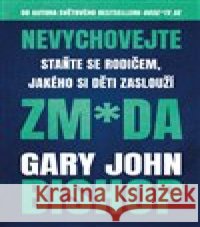 Nevychovejte zm*da: Staňte se rodičem, jakého si děti zaslouží Gary John Bishop 9788027740864