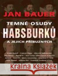 Temné osudy Habsburků a jejich příbuzných Jan Bauer 9788027900398