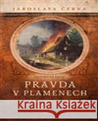 Pravda v plamenech Jaroslava Černá 9788027924592