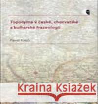 Toponyma v české, chorvatské a bulharské frazeologii Pavel Krejčí 9788028001339