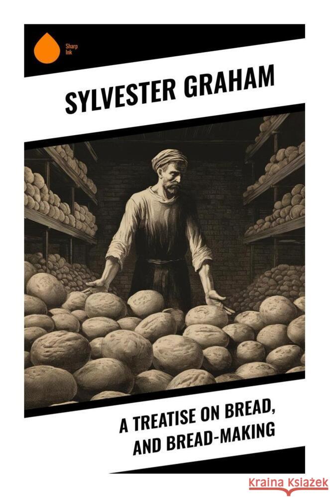 A Treatise on Bread, and Bread-making Graham, Sylvester 9788028330484