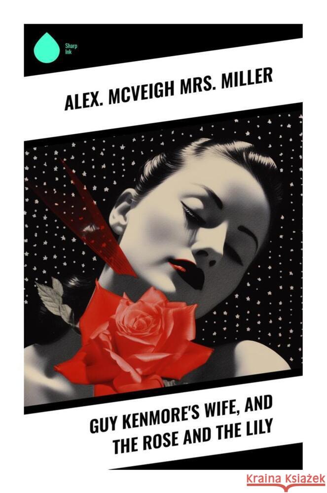 Guy Kenmore's Wife, and The Rose and the Lily Miller, Mrs. Alex. McVeigh 9788028331207