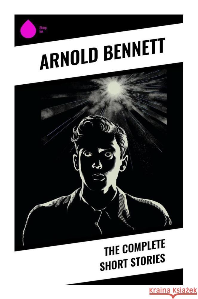 The Complete Short Stories Bennett, Arnold 9788028331443