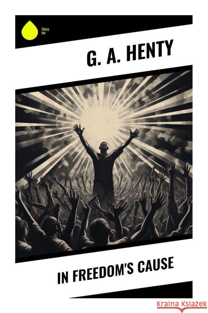 In Freedom's Cause Henty, G. A. 9788028331610 Sharp Ink