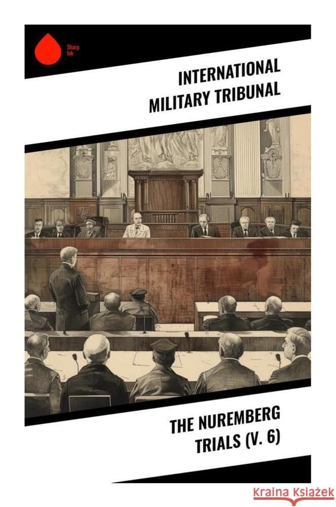 The Nuremberg Trials (V. 6) Tribunal, International Military 9788028333409 Sharp Ink