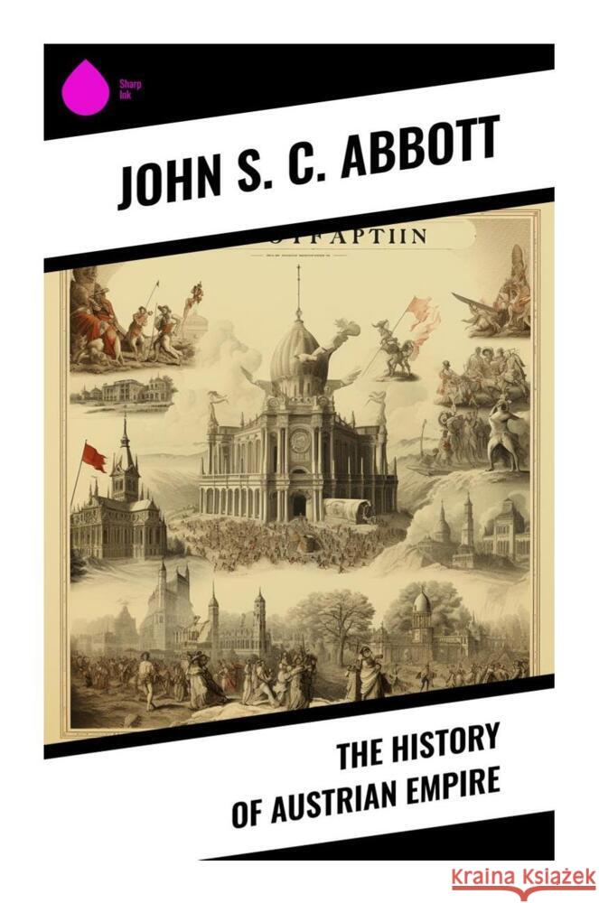 The History of Austrian Empire Abbott, John S. C. 9788028336493 Sharp Ink