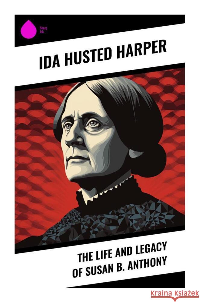 The Life and Legacy of Susan B. Anthony Harper, Ida Husted 9788028337513