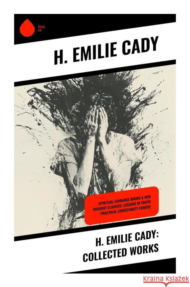 H. Emilie Cady: Collected Works Cady, H. Emilie 9788028337599