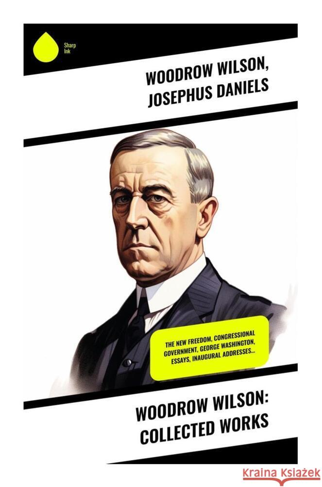 Woodrow Wilson: Collected Works Wilson, Woodrow, Daniels, Josephus 9788028338800 Sharp Ink