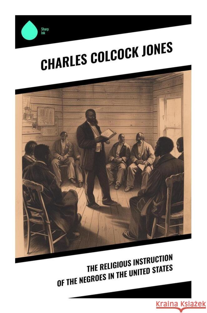 The Religious Instruction of the Negroes in the United States Jones, Charles Colcock 9788028339197