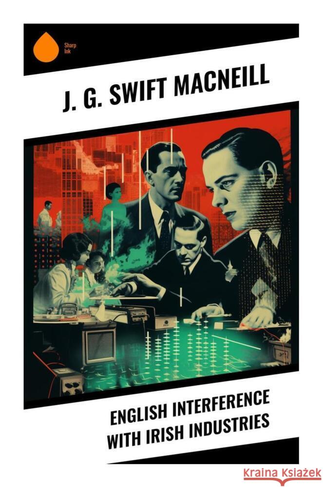 English Interference with Irish Industries MacNeill, J. G. Swift 9788028339654 Sharp Ink