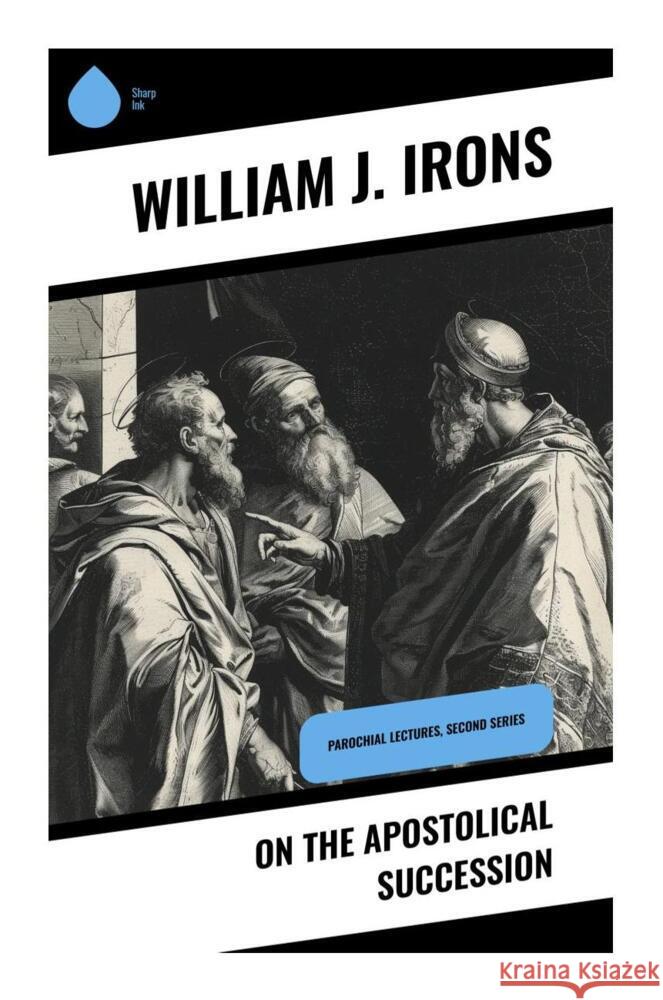 On the Apostolical Succession Irons, William J. 9788028339951