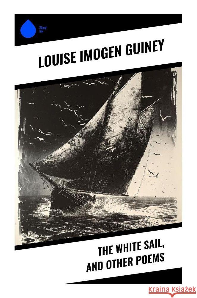 The White Sail, and Other Poems Guiney, Louise Imogen 9788028340940