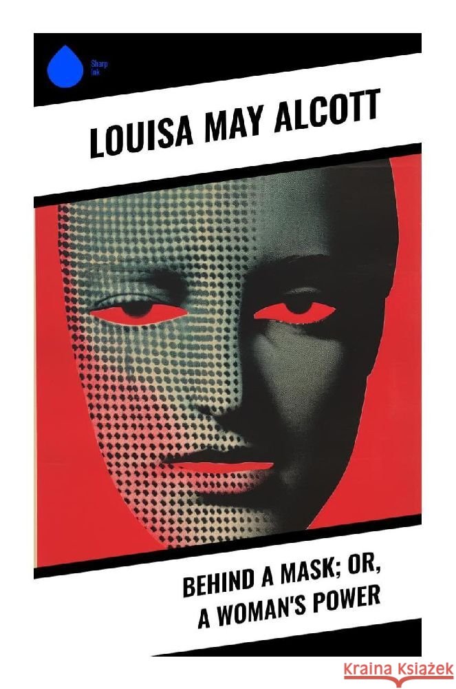 Behind a Mask; or, a Woman's Power Alcott, Louisa May 9788028341442 Sharp Ink