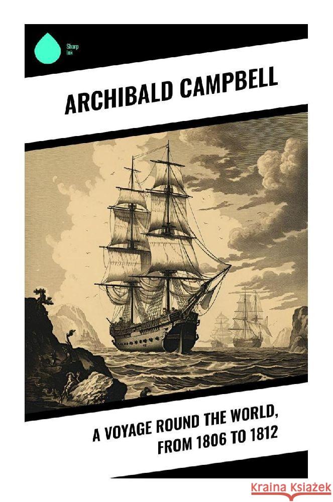 A Voyage Round the World, from 1806 to 1812 Campbell, Archibald 9788028342425