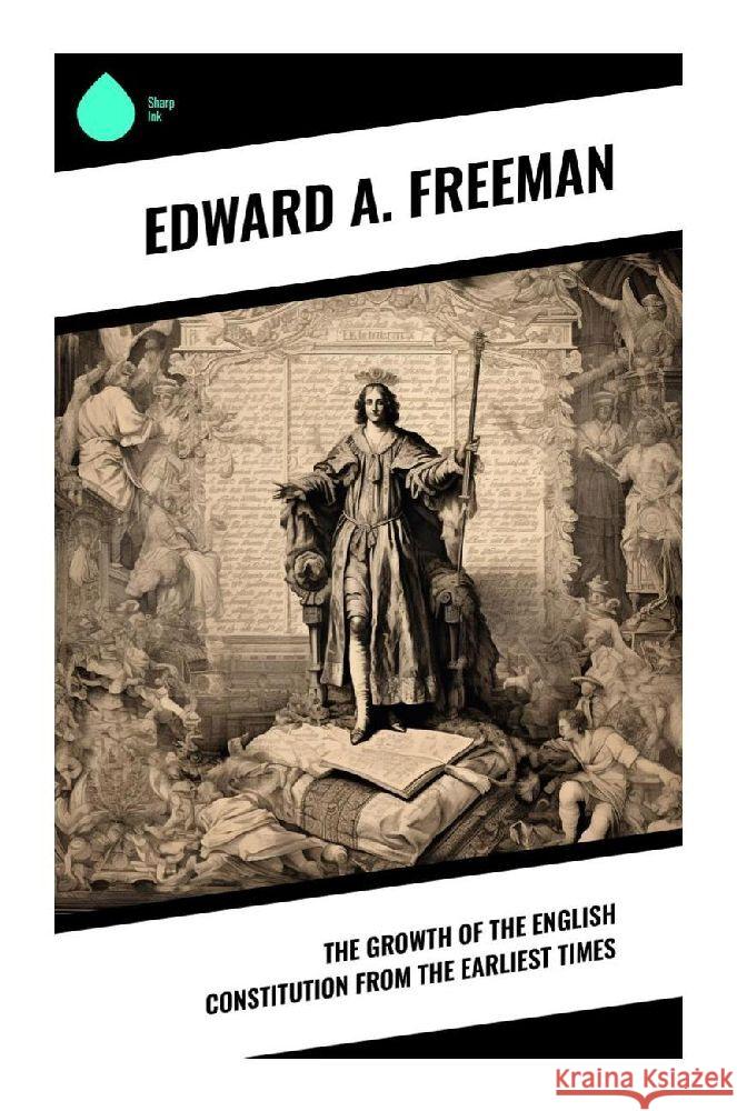 The Growth of the English Constitution from the Earliest Times Freeman, Edward A. 9788028342463