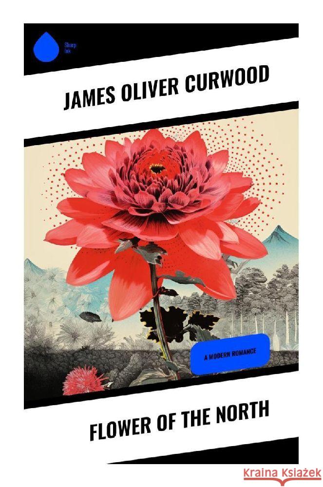 Flower of the North Curwood, James Oliver 9788028342487 Sharp Ink