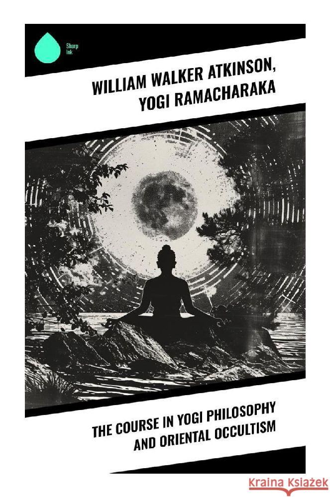 The Course in Yogi Philosophy and Oriental Occultism Atkinson, William Walker, Ramacharaka, Yogi 9788028355937