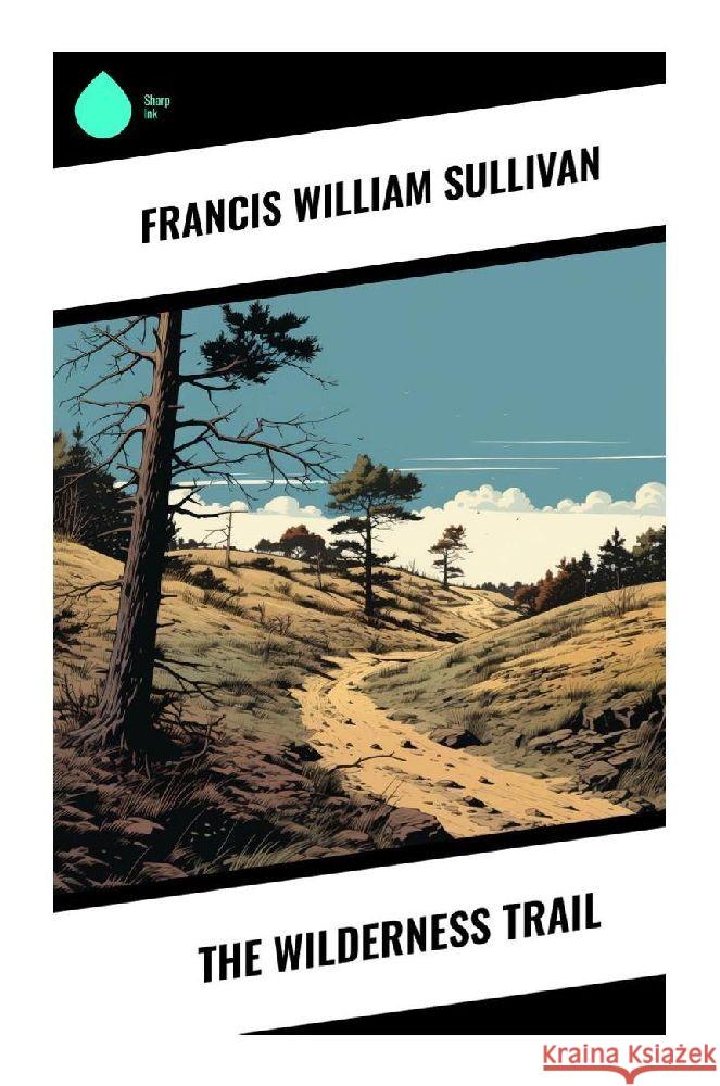 The Wilderness Trail Sullivan, Francis William 9788028358617