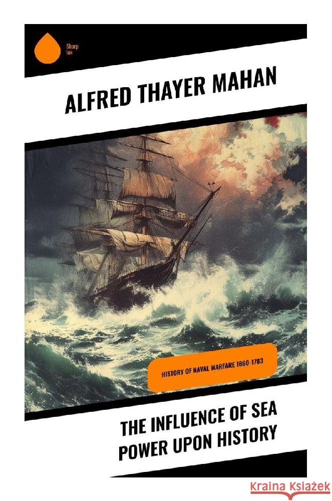 The Influence of Sea Power upon History Mahan, Alfred Thayer 9788028358884