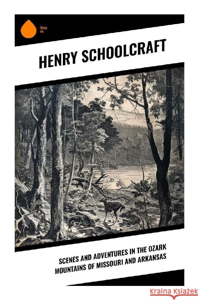 Scenes and Adventures in the Ozark Mountains of Missouri and Arkansas Schoolcraft, Henry 9788028359324