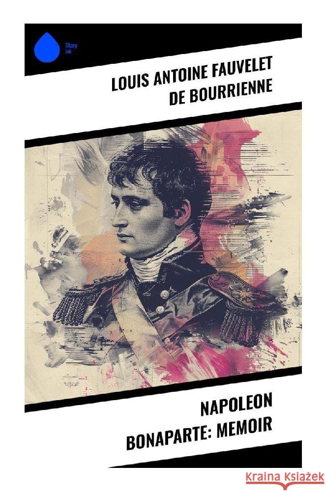 Napoleon Bonaparte: Memoir de Bourrienne, Louis Antoine Fauvelet 9788028359416