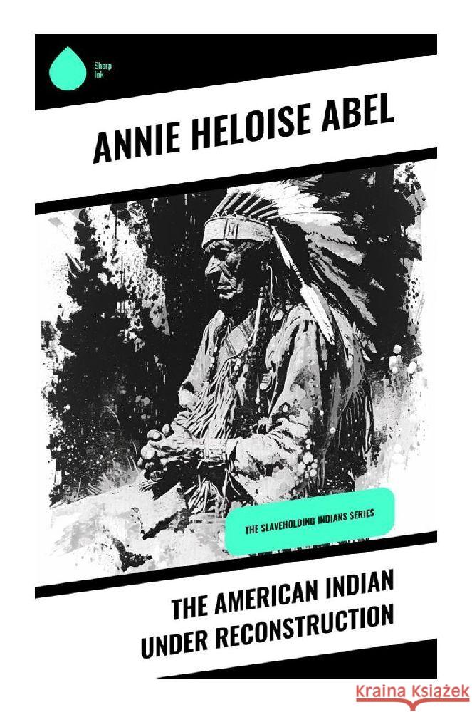 The American Indian Under Reconstruction Abel, Annie Heloise 9788028359577